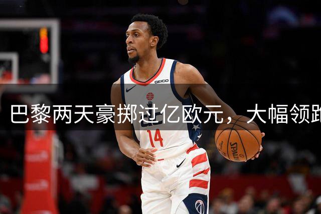 巴黎两天豪掷过亿欧元，大幅领跑法甲转会市场