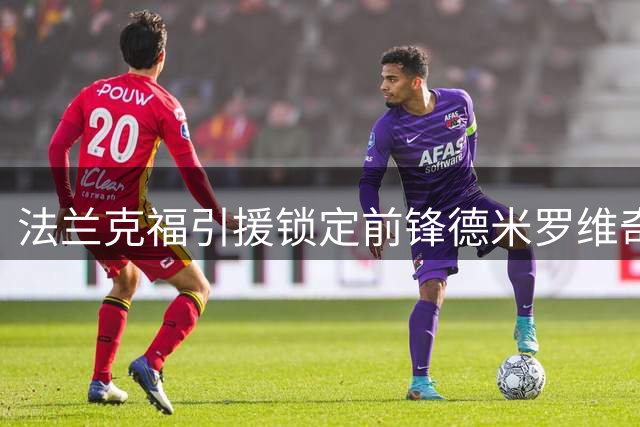 法兰克福引援锁定前锋德米罗维奇，球员暂无转会意向