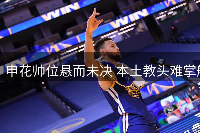 申花帅位悬而未决 本土教头难掌舵 保级之战或由谢鹏飞挑大梁