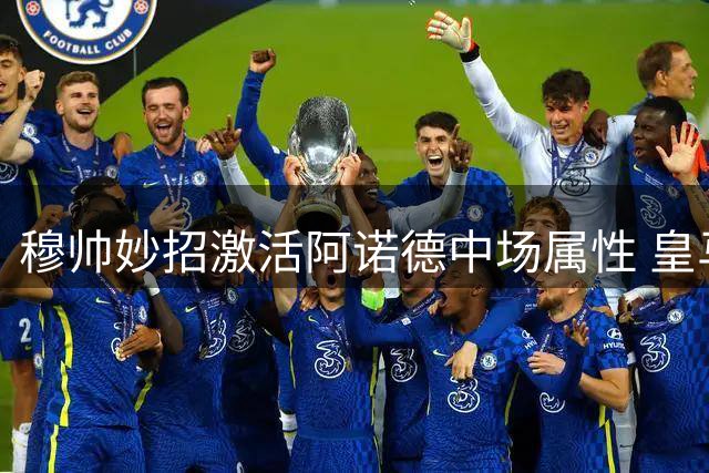 穆帅妙招激活阿诺德中场属性 皇马新阵暗藏玄机