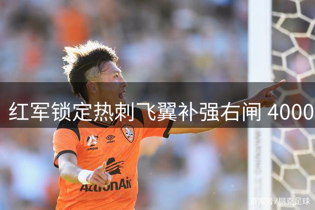红军锁定热刺飞翼补强右闸 4000万英镑身价成谈判焦点