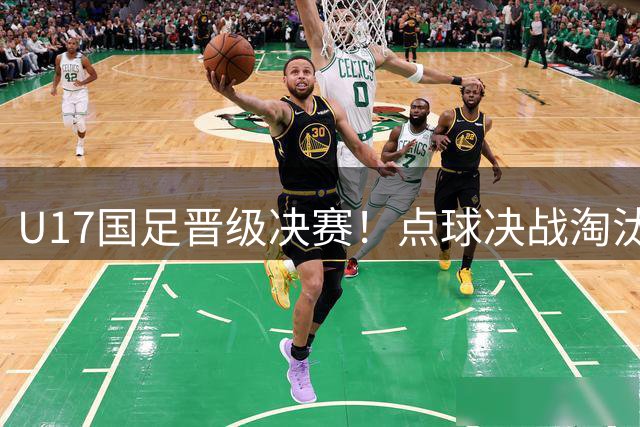 U17国足晋级决赛！点球决战淘汰河床，江宇涵两次扑点，再战阿森纳